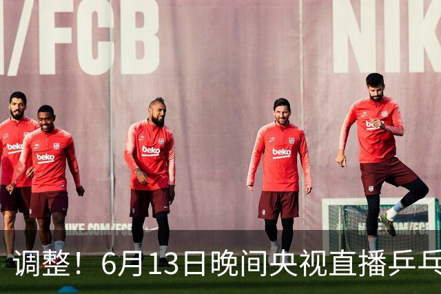 调整！6月13日晚间央视直播乒乓球有变，陈熠冲决赛，首金诞生！